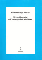 Gli ebrei fiorentini dall emancipazione alla Shoa di Massimo Longo Adorno