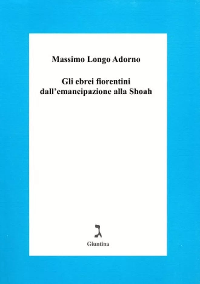 Gli ebrei fiorentini dall emancipazione alla Shoa di Massimo Longo Adorno