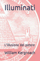 Illuminati: L’illusione del potere di William Kergroach, 2020, Indipendently P