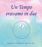 Un tempo eravamo in due di Mariateresa Rossini, 2019, Youcanprint
