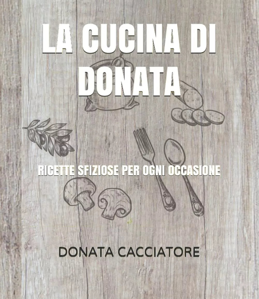 La Cucina Di Donata Ricette Sfiziose per Ogni Occasione di Donata Cacciatore 2