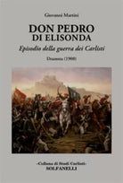 Don Pedro di Elisonda. Episodio della guerra dei Carlisti. Dramma 1900 di Giov