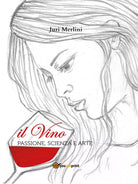 Il Vino: passione, scienza e arte di Juri Merlini, 2016, Youcanprint