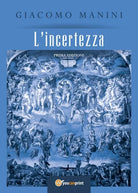 L’incertezza di Giacomo Manini, 2018, Youcanprint