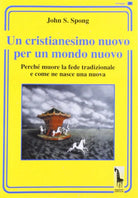 Un cristianesimo nuovo per un mondo nuovo. Perche muore la fede tradizionale e c