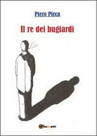 Il re dei bugiardi di Piero Picca, 2012, Youcanprint
