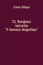 T. G. Borghesi racconta «Il famoso Anguillesi» di Carlo Silipo, 2021, Youcanpr