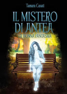 Il mistero di Antea La donna fantasma di Tamara Casati