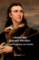 I dolori del giovane Werther di Goethe Johann Wolfgang, 2019, Ali Ribelli Edi