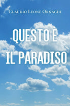 Questo e il paradiso di Claudio Leone Ornaghi, 2021, Youcanprint