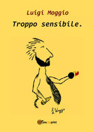Troppo sensibile di Luigi Moggio, 2017, Youcanprint