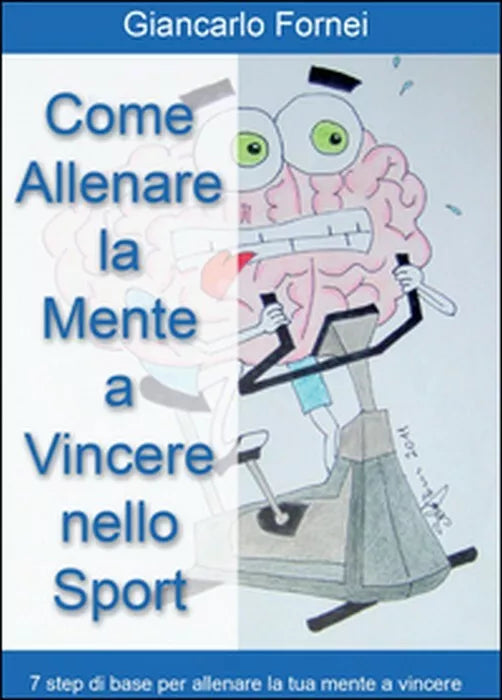 Come allenare la mente a vincere nello sport - Giancarlo Fornei, 2014, Youcanp