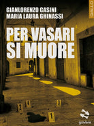 Per Vasari si muore di Gianlorenzo Casini, Maria Laura Ghinassi, 2018, Goware