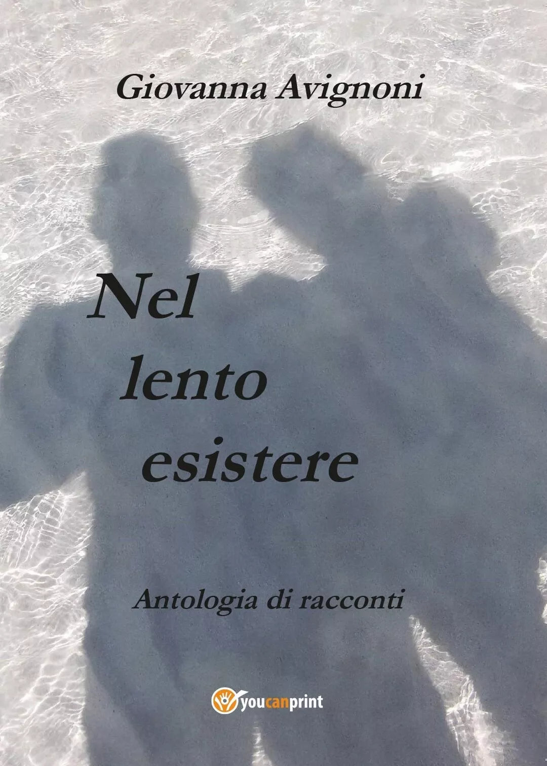 Nel lento esistere di Giovanna Avignoni 2017, Youcanprint