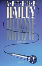 ULTIME NOTIZIE - ARTHUR HAILEY - RIZZOLi, 1° Edizione, 1990