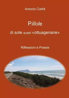 Pillole di sole quasi ottuagenarie Riflessioni e Poesie di Antonio Ciafr