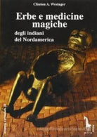 Erbe e medicine magiche degli indiani del Nordamerica di Clinton Alfred Weslager