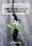 IL MISTERO DELL’AMICIZIA L’AMICIZIA DI MISTERO di Antonio Lanzano, 2019