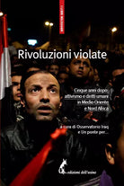 Rivoluzioni violate. Cinque anni dopo: attivismo e diritti umani in Medio Orient