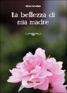 La bellezza di mia madre di Silvia Cervellati Youcanprint 2014