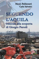 Seguendo l Aquila Itinerari alla scoperta di Giorgio Parodi di Mauro Baldassarr