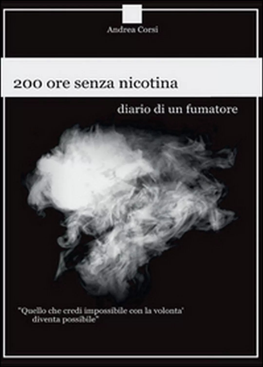 200 ore senza nicotina. Diario di un fumatore, Andrea Corsi, 2016, Youcanprint