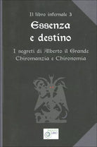 Essenza e Destino I segreti di Alberto il Grande - Chiromanzia e chironomia di A
