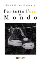 Per tutto l’oro del mondo di Maddalena Caprara, 2018, Youcanprint