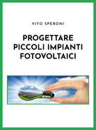 Progettare piccoli impianti fotovoltaici di Vito Speroni, 2021, Youcanprint