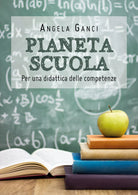 Pianeta scuola. Per una didattica delle competenze - Angela Ganci, 2019 - P