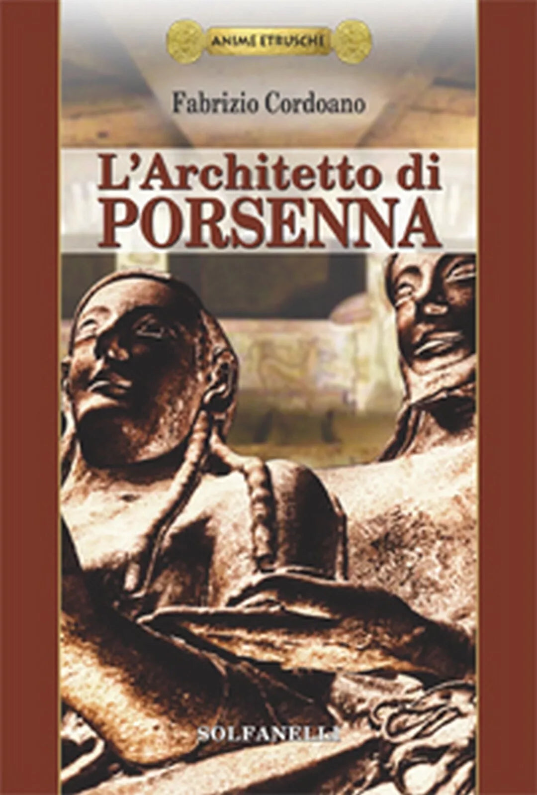 Anime Etrusche L’ARCHITETTO DI PORSENNA di Fabrizio Cordoano, Solfanelli Ediz.