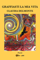 Graffiasti la mia vita di Claudia Delmonte, 2017, Youcanprint
