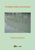 L’eterna danza dell’acqua di Stefania Baldissin, 2016, Youcanprint