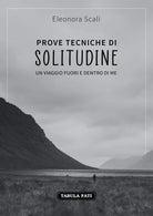 Prove tecniche di solitudine Un viaggio fuori e dentro di me di Eleonora Scali