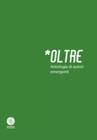 Oltre. Antologia di autori emergenti di Aa. Vv., 2018, Universitas Studiorum