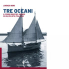 Tre oceani Il primo giro del mondo di un velista italiano di Lorenzo Bono