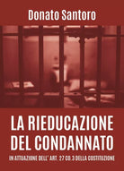 La rieducazione del condannato in attuazione dell’art. 27 co.3 della Costituzion