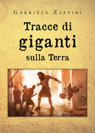 Tracce di giganti sulla Terra di Gabriele Zaffiri, 2020, Youcanprint