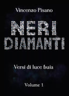 Neri Diamanti - versi di luce buia - di Vincenzo Pisano - vol.1 di Vincenzo Pisa