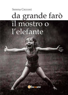 Da grande faro il mostro o l’elefante di Serena Cecconi, 2018, Youcanprint