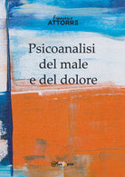 Psicoanalisi del male e del dolore di Francesco Attorre, 2018, Youcanprint