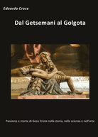 Dal Getsemani al Golgota - Passione e morte di Gesu Cristo nella storia - ER