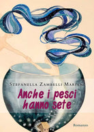 Anche i pesci hanno sete di Stefanella Zambelli Mariani, 2021, Youcanprint