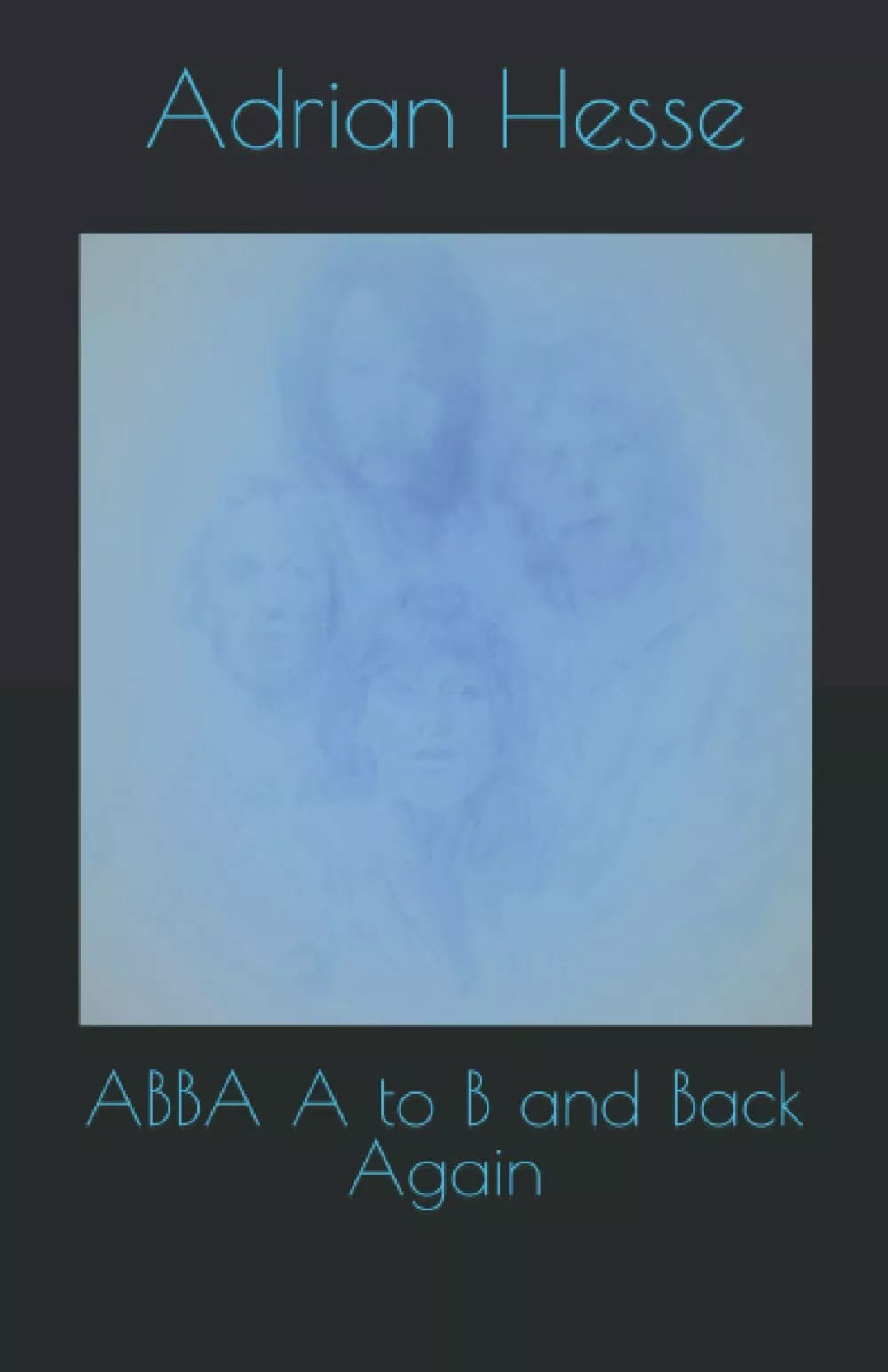 ABBA A to B and Back Again di Mr Adrian Hesse 2021 Indipendently Published