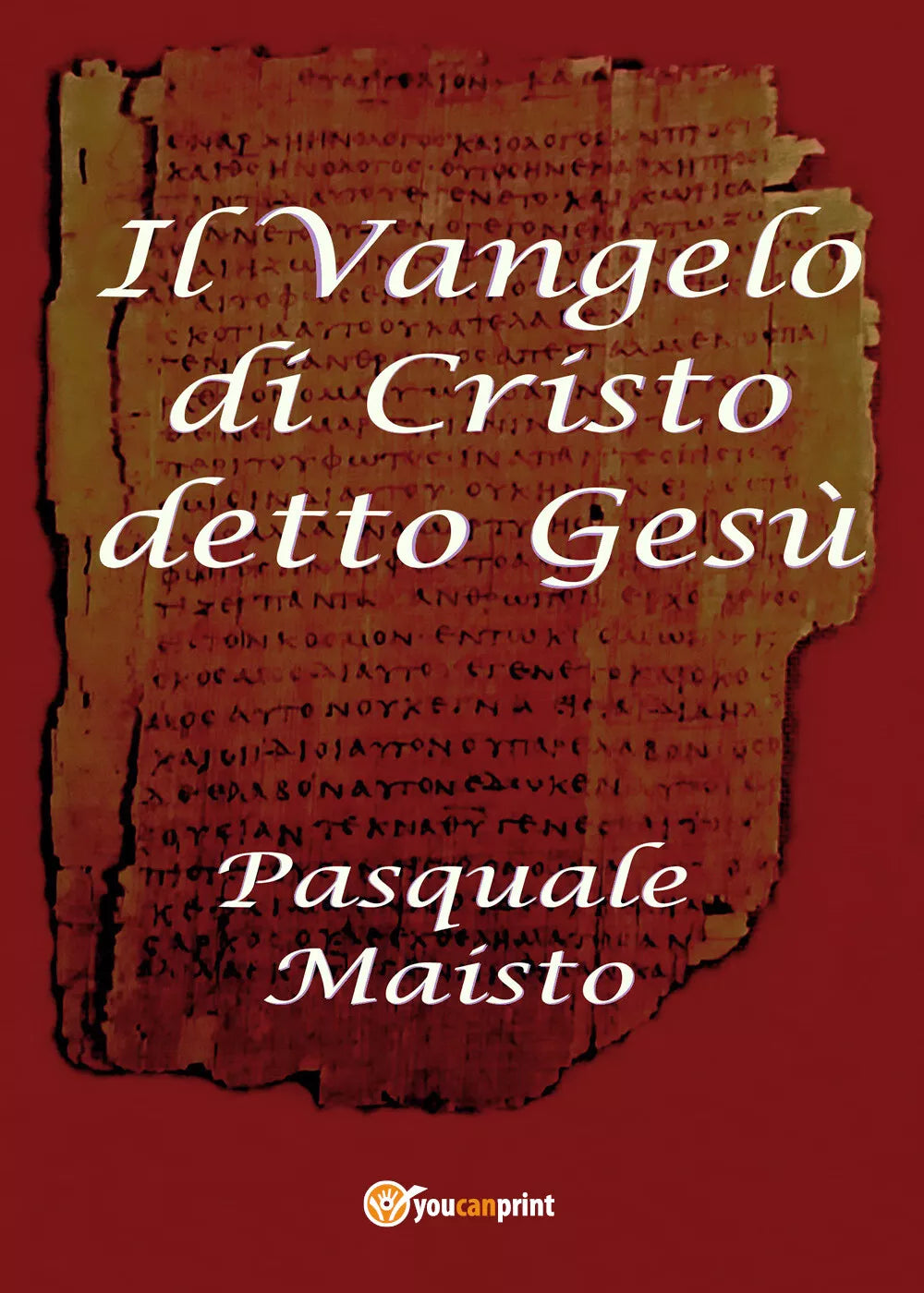 Il Vangelo di Cristo detto Gesu di Pasquale Maisto, 2014, Youcanprint