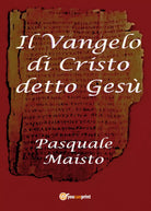 Il Vangelo di Cristo detto Gesu di Pasquale Maisto, 2014, Youcanprint