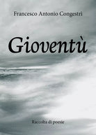 Gioventu - Raccolta di poesie di Francesco Antonio Congestri, 2019, Youcanprin