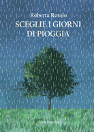 Sceglie i giorni di pioggia di Roberta Rotolo, 2021, Youcanprint