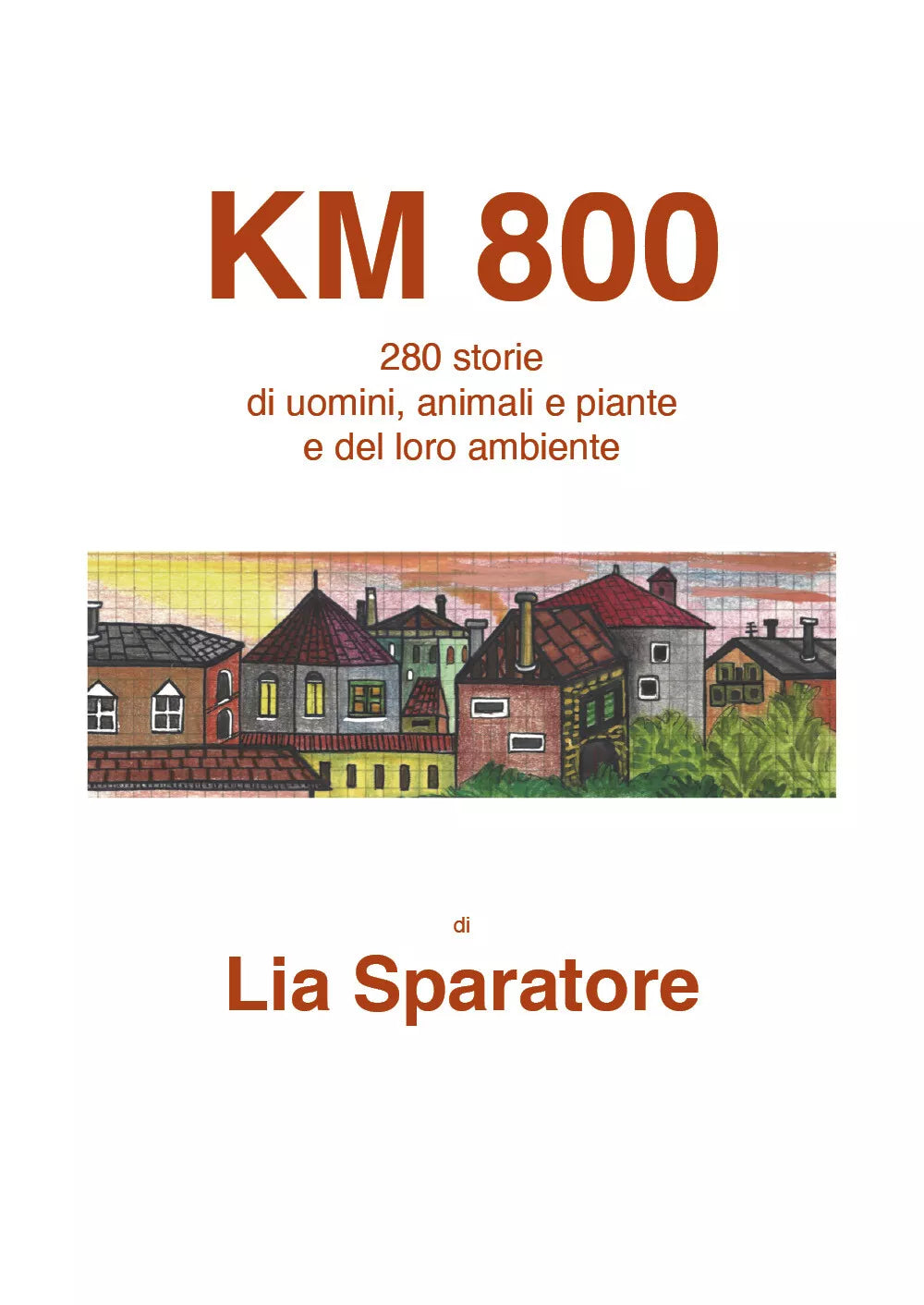 Km 800. 280 storie di uomini, animali e piante e del loro ambiente di Lia Sparat
