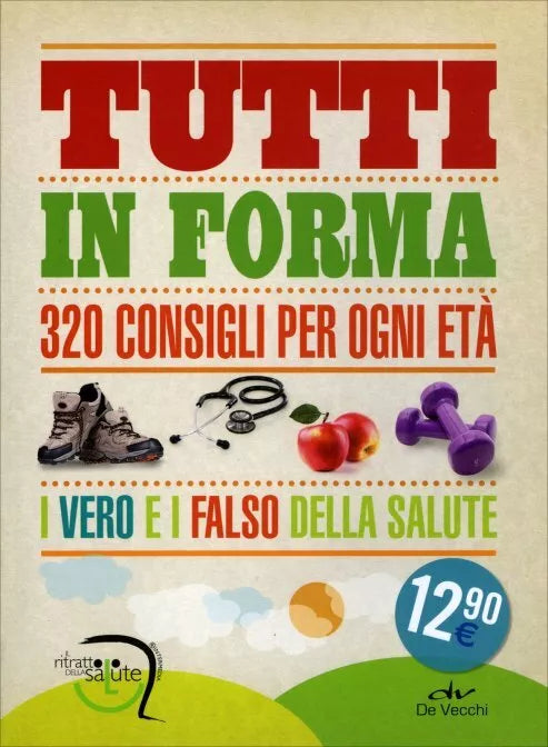 Tutti in forma. 320 consigli per ogni eta di Aa.vv., 2013, De Vecchi Edizioni